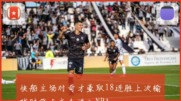 快船主场对奇才豪取18连胜上次输球时登卡尚未进入NBA