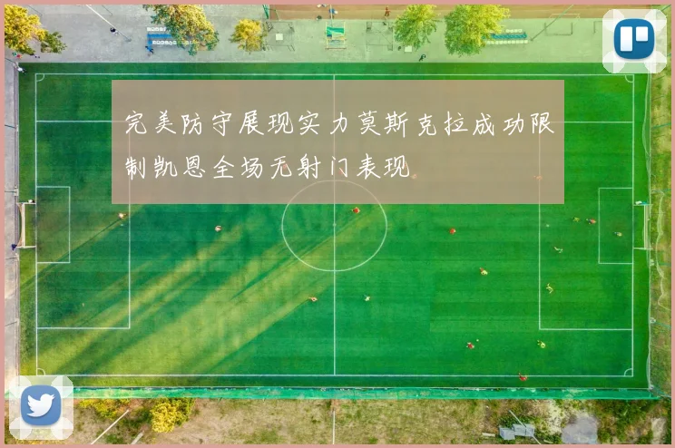 完美防守展现实力莫斯克拉成功限制凯恩全场无射门表现