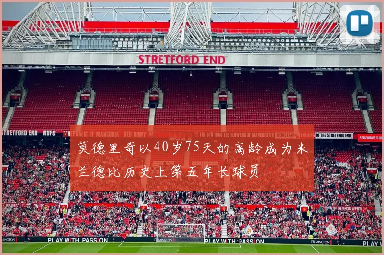 莫德里奇以40岁75天的高龄成为米兰德比历史上第五年长球员